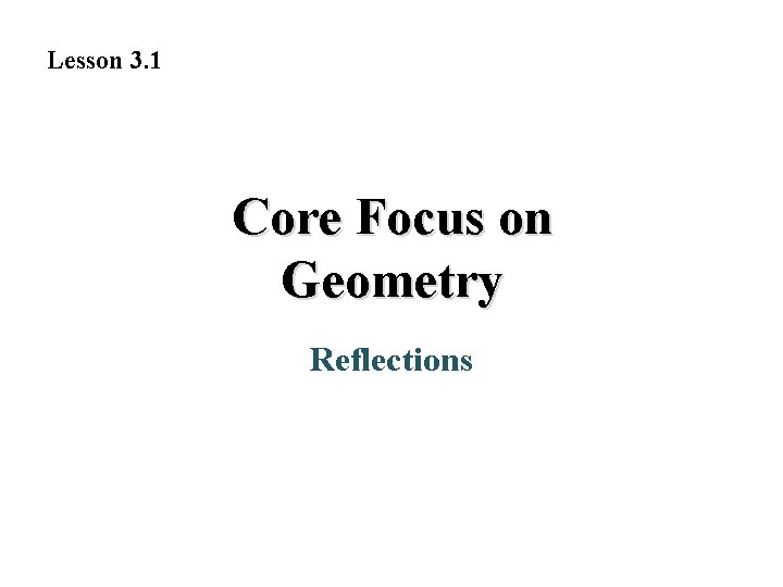 Lesson 3. 1 Core Focus on Geometry Reflections Lesson 3. 1 Core Focus on Geometry Reflections