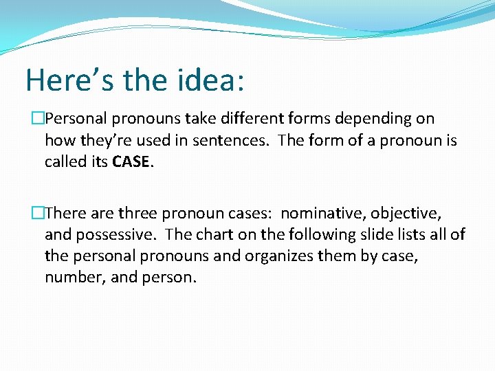 Here’s the idea: �Personal pronouns take different forms depending on how they’re used in