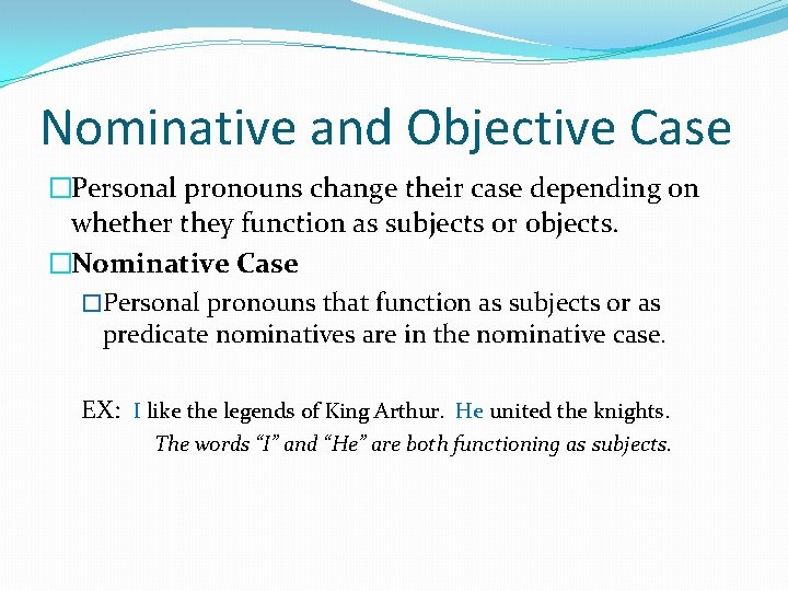 Nominative and Objective Case �Personal pronouns change their case depending on whether they function