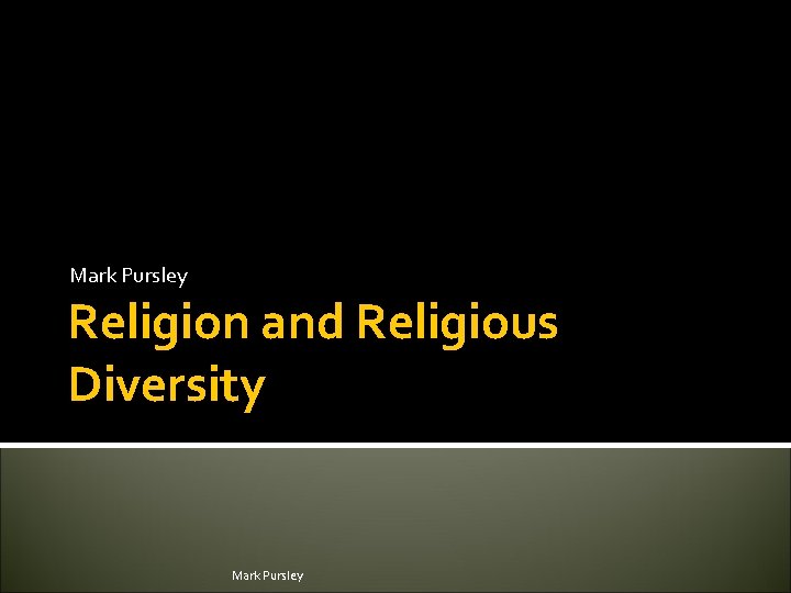 Mark Pursley Religion and Religious Diversity Mark Pursley 