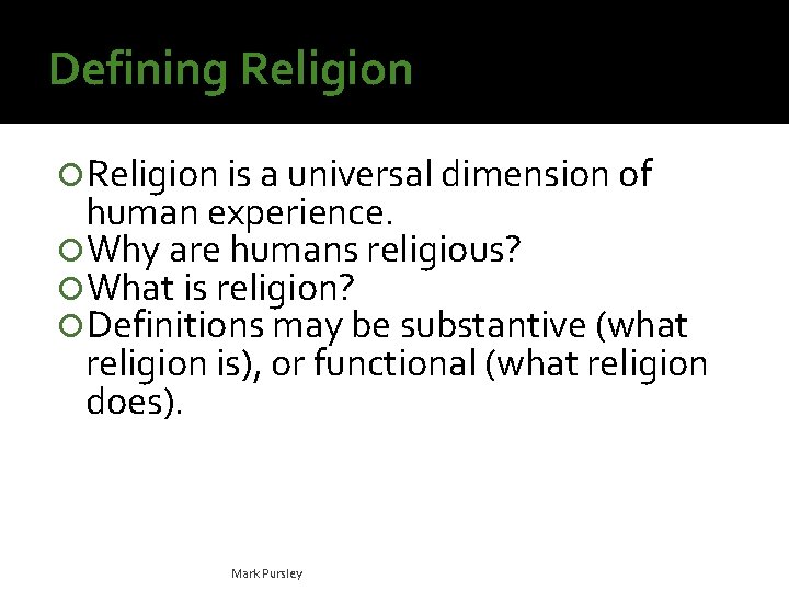 Defining Religion is a universal dimension of human experience. Why are humans religious? What