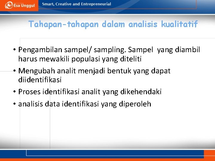 Tahapan-tahapan dalam analisis kualitatif • Pengambilan sampel/ sampling. Sampel yang diambil harus mewakili populasi