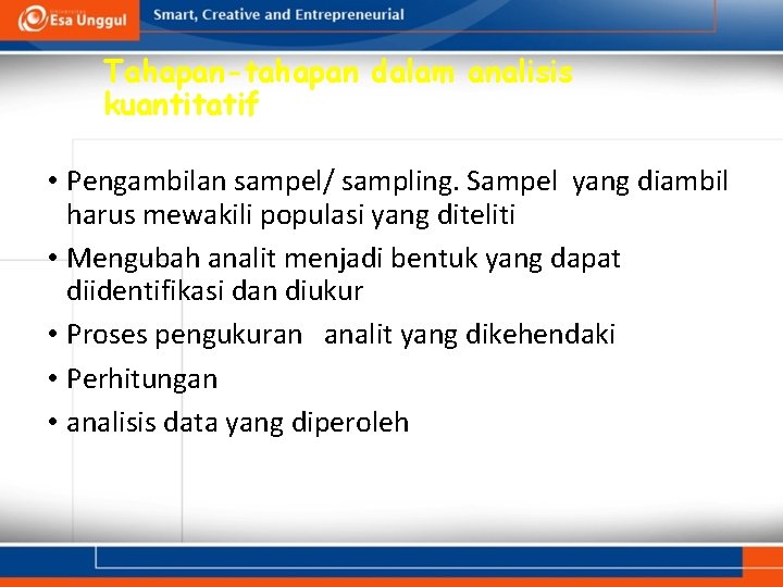 Tahapan-tahapan dalam analisis kuantitatif • Pengambilan sampel/ sampling. Sampel yang diambil harus mewakili populasi