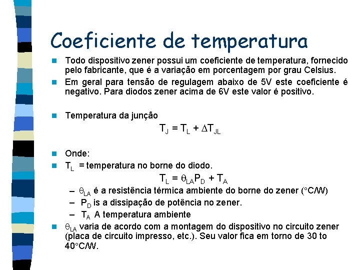 Coeficiente de temperatura Todo dispositivo zener possui um coeficiente de temperatura, fornecido pelo fabricante,