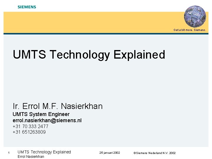 Get a bit more. Siemens. UMTS Technology Explained Ir. Errol M. F. Nasierkhan UMTS