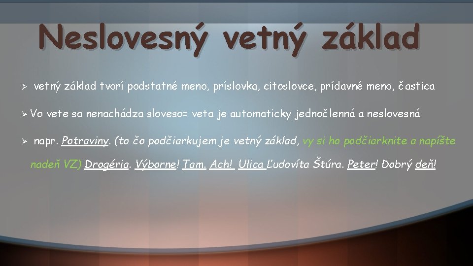 Neslovesný vetný základ Ø Ø Ø vetný základ tvorí podstatné meno, príslovka, citoslovce, prídavné