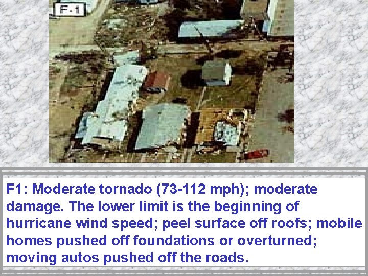 F 1: Moderate tornado (73 -112 mph); moderate damage. The lower limit is the F 1: Moderate tornado (73 -112 mph); moderate damage. The lower limit is the