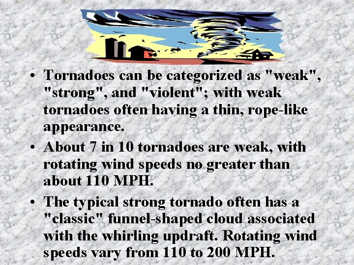 • Tornadoes can be categorized as "weak", "strong", and "violent"; with weak tornadoes • Tornadoes can be categorized as "weak", "strong", and "violent"; with weak tornadoes