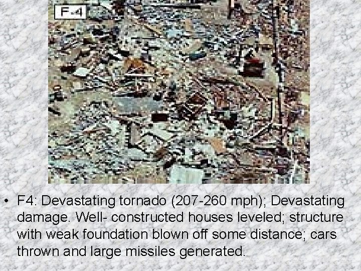 • F 4: Devastating tornado (207 -260 mph); Devastating damage. Well- constructed houses • F 4: Devastating tornado (207 -260 mph); Devastating damage. Well- constructed houses