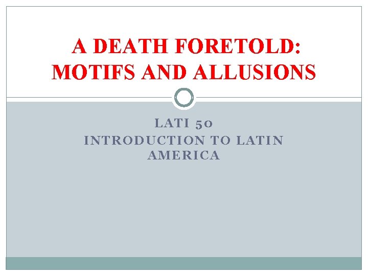 A DEATH FORETOLD: MOTIFS AND ALLUSIONS LATI 50 INTRODUCTION TO LATIN AMERICA 