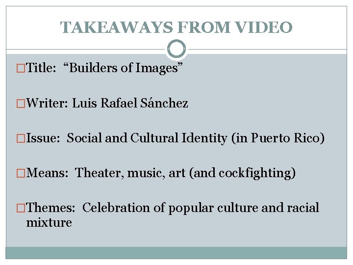 TAKEAWAYS FROM VIDEO �Title: “Builders of Images” �Writer: Luis Rafael Sánchez �Issue: Social and