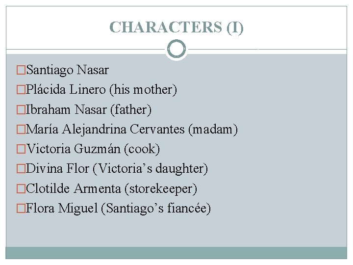 CHARACTERS (I) �Santiago Nasar �Plácida Linero (his mother) �Ibraham Nasar (father) �María Alejandrina Cervantes