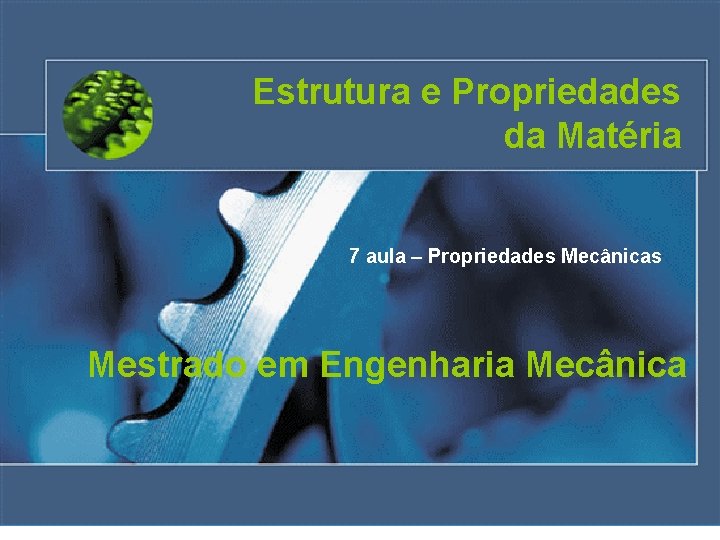 Estrutura e Propriedades da Matéria 7 aula – Propriedades Mecânicas Mestrado em Engenharia Mecânica