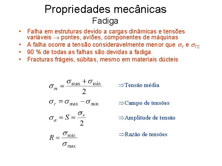 Propriedades mecânicas Fadiga • Falha em estruturas devido a cargas dinâmicas e tensões variáveis