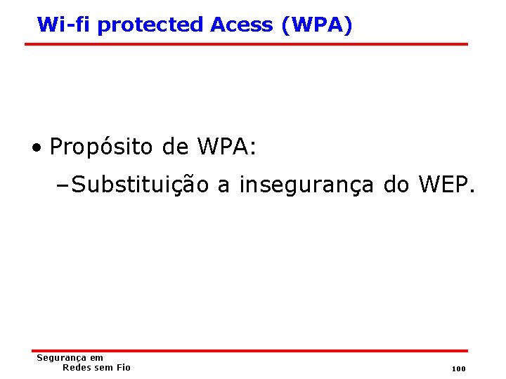 Wi-fi protected Acess (WPA) • Propósito de WPA: – Substituição a insegurança do WEP.