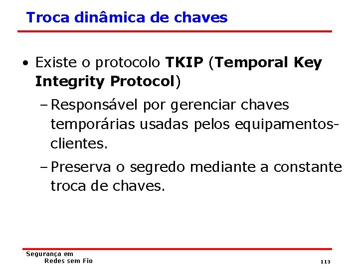 Troca dinâmica de chaves • Existe o protocolo TKIP (Temporal Key Integrity Protocol) –
