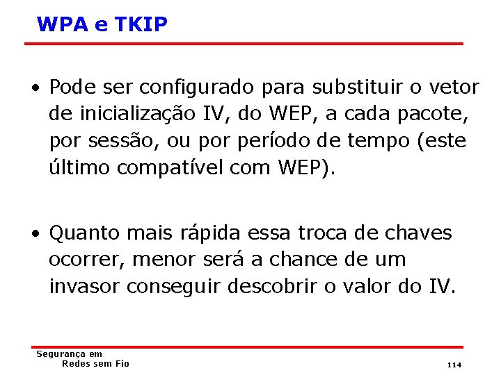 WPA e TKIP • Pode ser configurado para substituir o vetor de inicialização IV,
