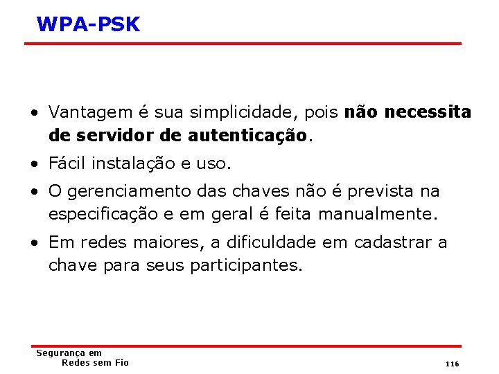 WPA-PSK • Vantagem é sua simplicidade, pois não necessita de servidor de autenticação. •