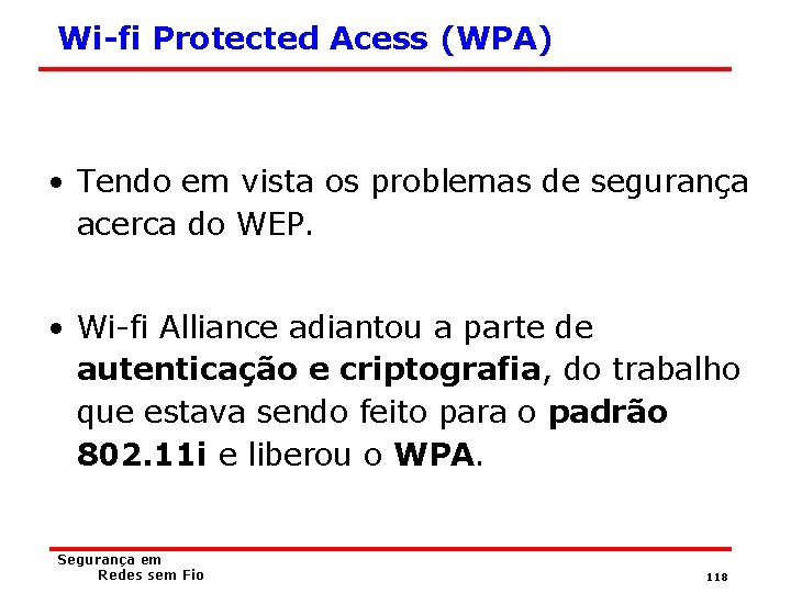 Wi-fi Protected Acess (WPA) • Tendo em vista os problemas de segurança acerca do