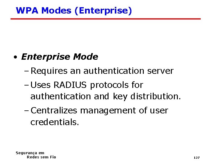 WPA Modes (Enterprise) • Enterprise Mode – Requires an authentication server – Uses RADIUS