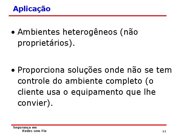 Aplicação • Ambientes heterogêneos (não proprietários). • Proporciona soluções onde não se tem controle