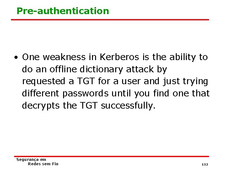 Pre-authentication • One weakness in Kerberos is the ability to do an offline dictionary