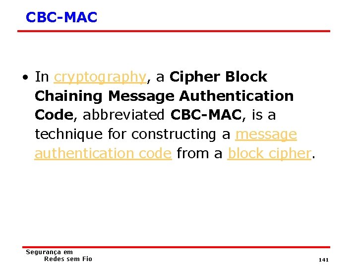 CBC-MAC • In cryptography, a Cipher Block Chaining Message Authentication Code, abbreviated CBC-MAC, is