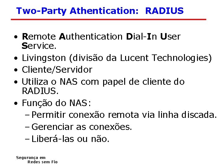 Two-Party Athentication: RADIUS • Remote Authentication Dial-In User Service. • Livingston (divisão da Lucent