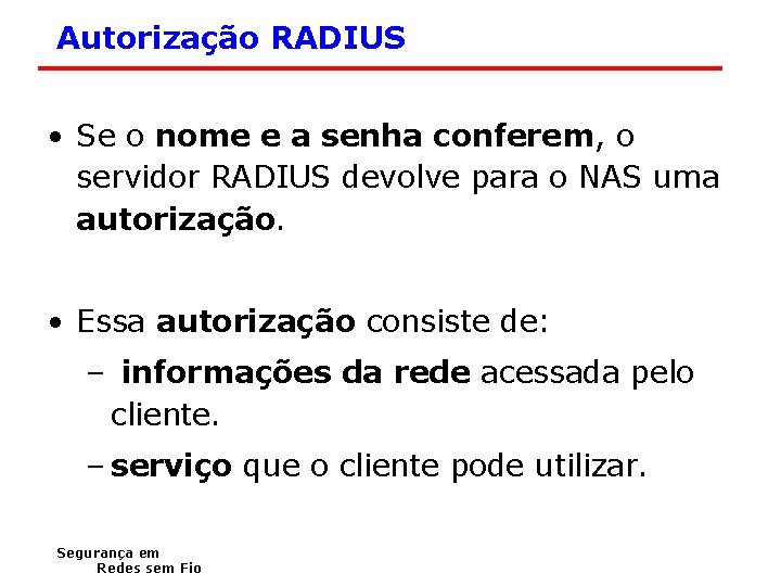 Autorização RADIUS • Se o nome e a senha conferem, o servidor RADIUS devolve