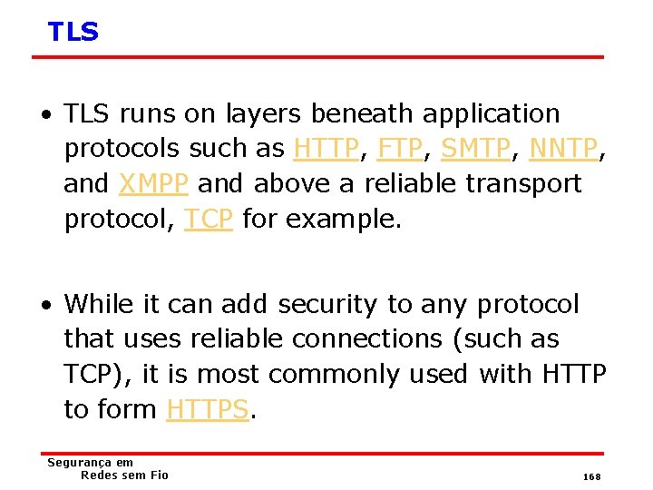TLS • TLS runs on layers beneath application protocols such as HTTP, FTP, SMTP,