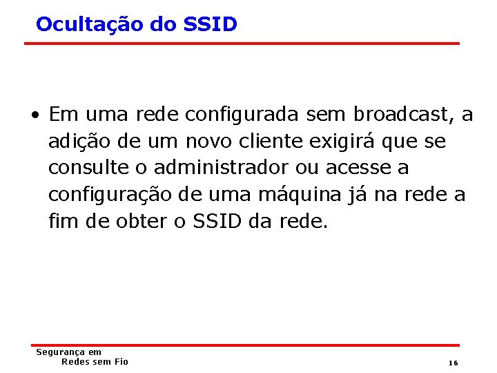 Ocultação do SSID • Em uma rede configurada sem broadcast, a adição de um