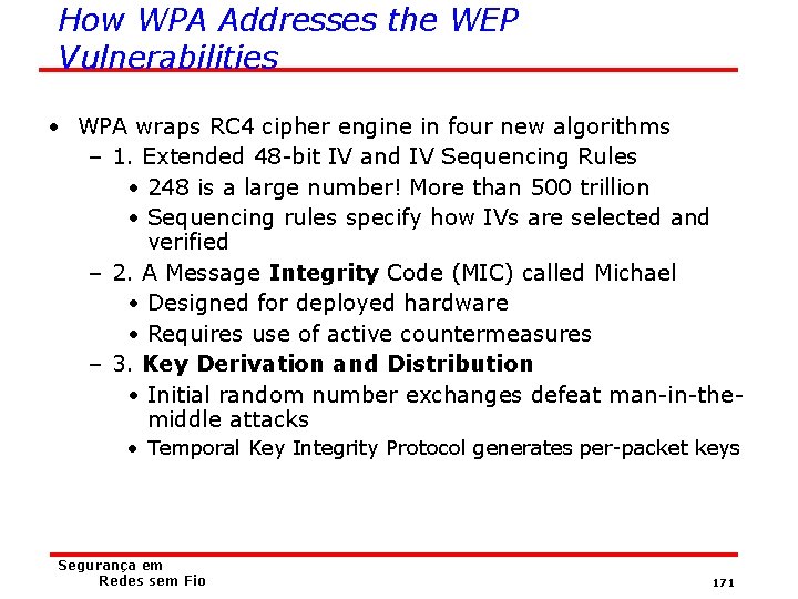 How WPA Addresses the WEP Vulnerabilities • WPA wraps RC 4 cipher engine in