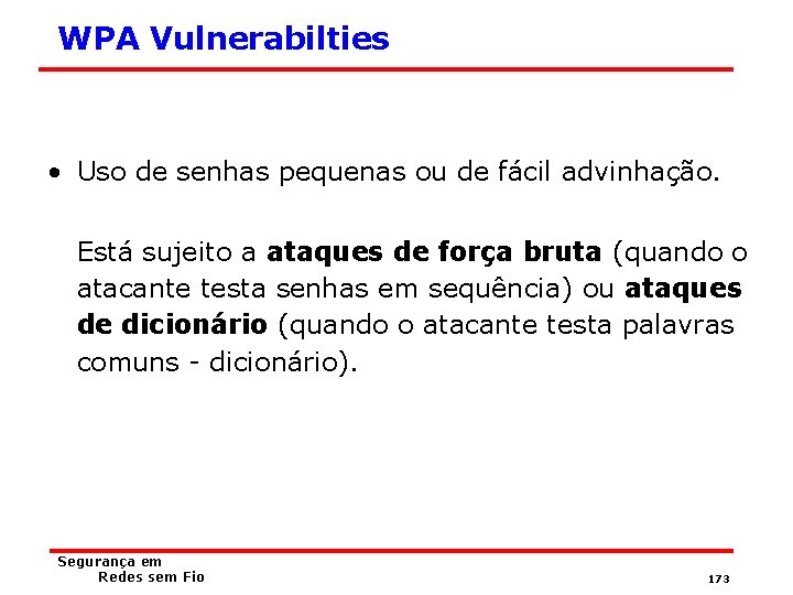 WPA Vulnerabilties • Uso de senhas pequenas ou de fácil advinhação. Está sujeito a