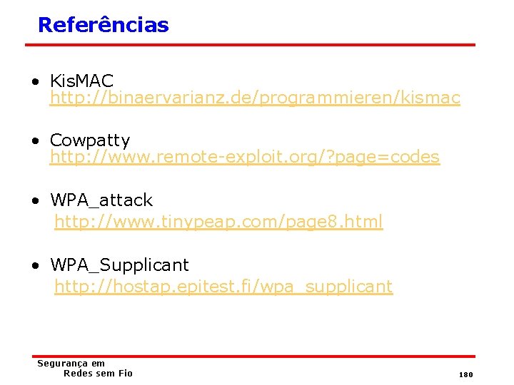 Referências • Kis. MAC http: //binaervarianz. de/programmieren/kismac • Cowpatty http: //www. remote-exploit. org/? page=codes
