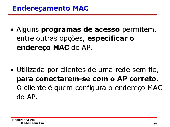 Endereçamento MAC • Alguns programas de acesso permitem, entre outras opções, especificar o endereço