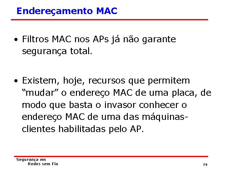 Endereçamento MAC • Filtros MAC nos APs já não garante segurança total. • Existem,