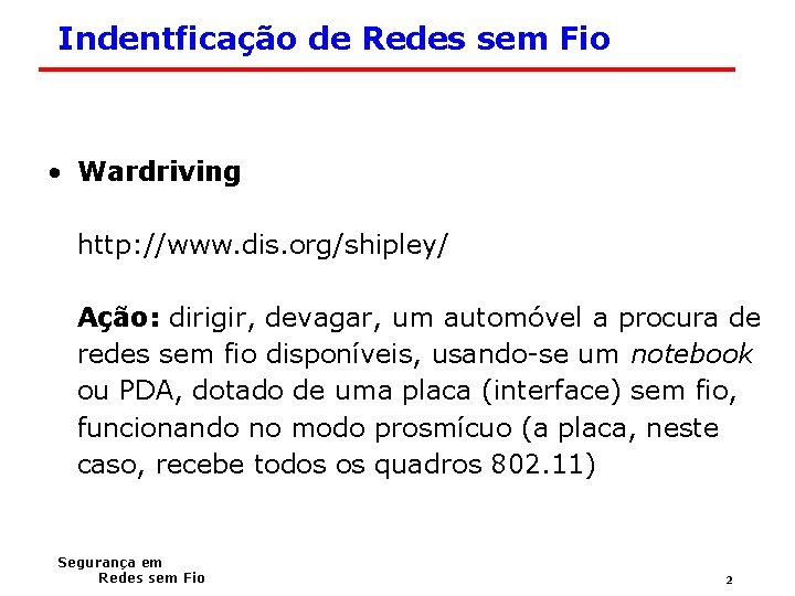 Indentficação de Redes sem Fio • Wardriving http: //www. dis. org/shipley/ Ação: dirigir, devagar,