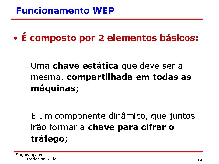 Funcionamento WEP • É composto por 2 elementos básicos: – Uma chave estática que