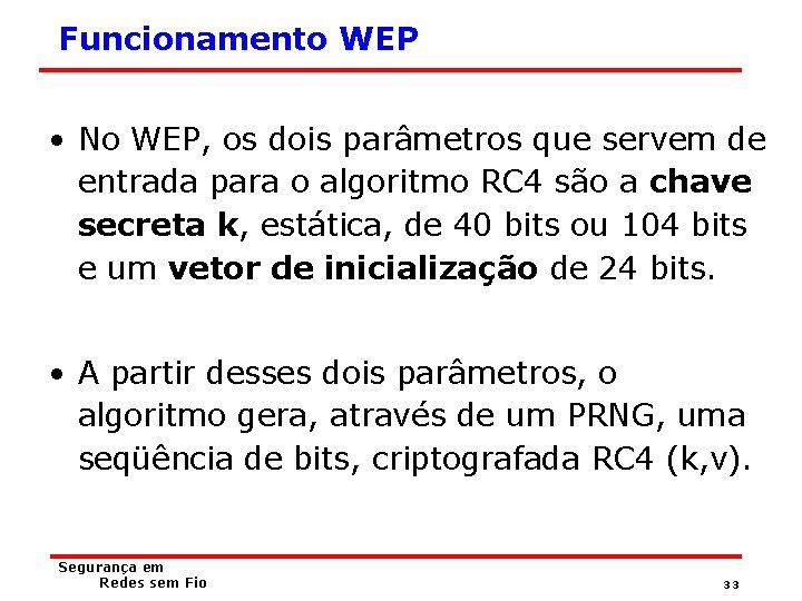 Funcionamento WEP • No WEP, os dois parâmetros que servem de entrada para o