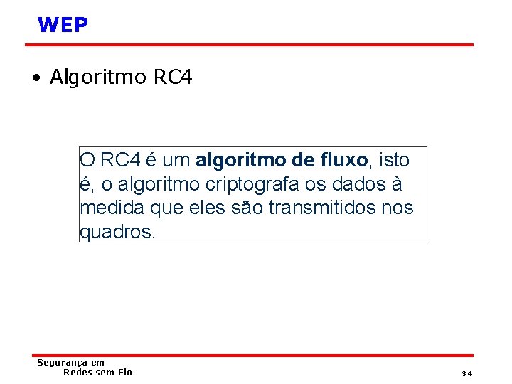 WEP • Algoritmo RC 4 O RC 4 é um algoritmo de fluxo, isto