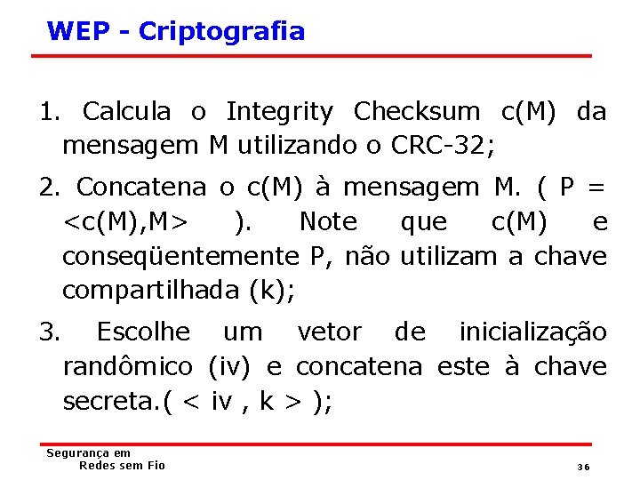 WEP - Criptografia 1. Calcula o Integrity Checksum c(M) da mensagem M utilizando o