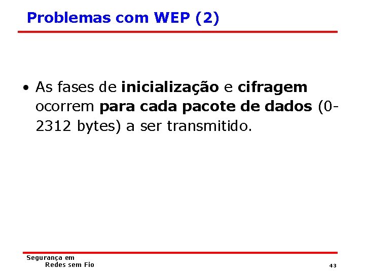 Problemas com WEP (2) • As fases de inicialização e cifragem ocorrem para cada