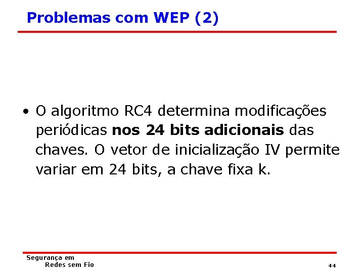 Problemas com WEP (2) • O algoritmo RC 4 determina modificações periódicas nos 24