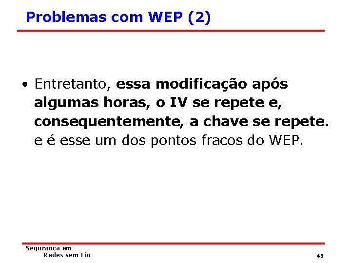 Problemas com WEP (2) • Entretanto, essa modificação após algumas horas, o IV se