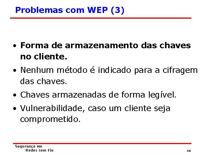 Problemas com WEP (3) • Forma de armazenamento das chaves no cliente. • Nenhum