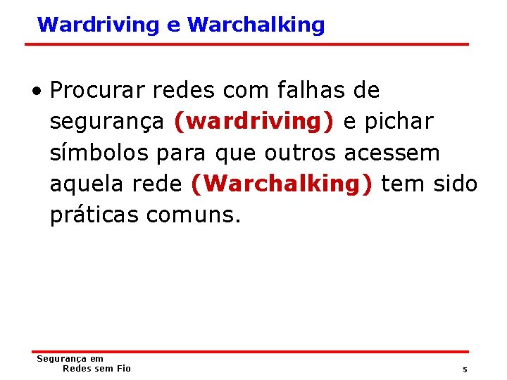 Wardriving e Warchalking • Procurar redes com falhas de segurança (wardriving) e pichar símbolos