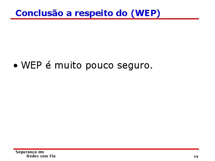 Conclusão a respeito do (WEP) • WEP é muito pouco seguro. Segurança em Redes