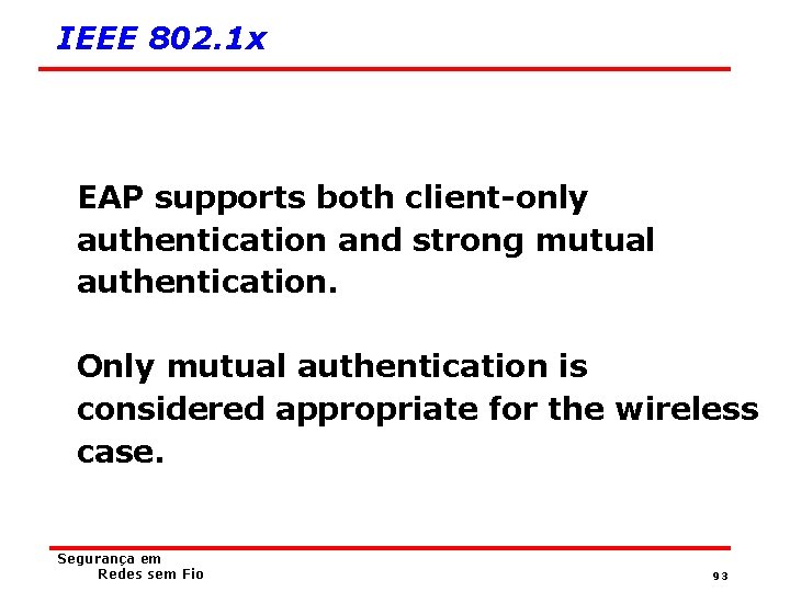 IEEE 802. 1 x EAP supports both client-only authentication and strong mutual authentication. Only