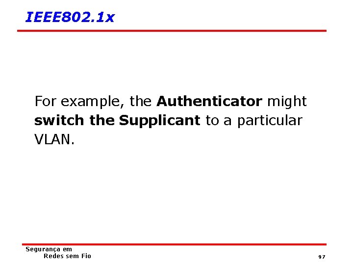 IEEE 802. 1 x For example, the Authenticator might switch the Supplicant to a