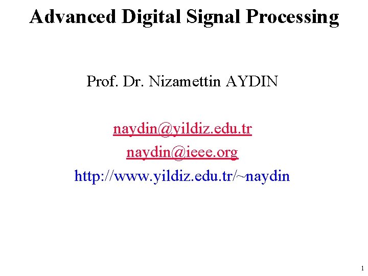 Advanced Digital Signal Processing Prof. Dr. Nizamettin AYDIN naydin@yildiz. edu. tr naydin@ieee. org http: